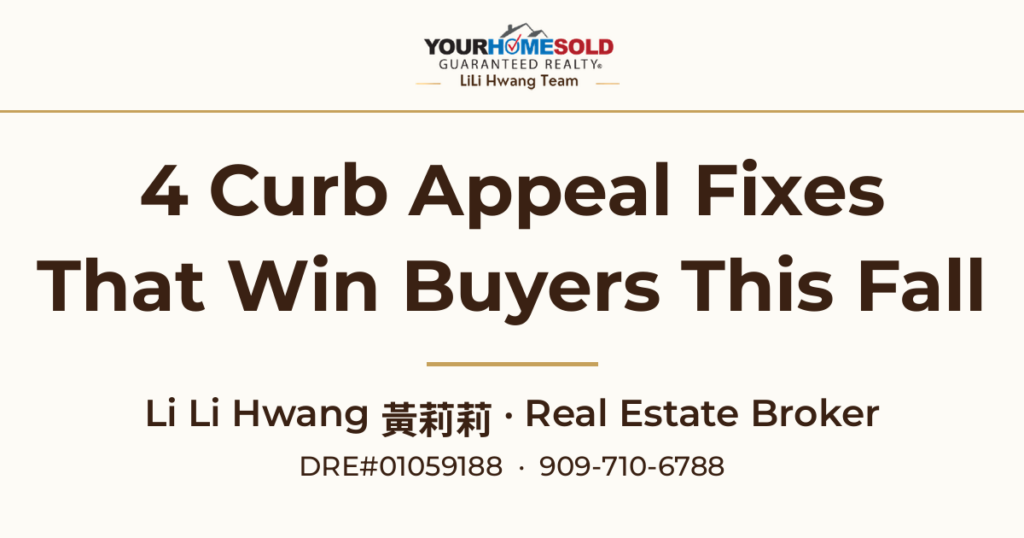 4 Curb Appeal Fixes That Win Buyers This Fall | Rancho Cucamonga, CA | Chinese Speaking Broker Li Li Hwang 黃莉莉, DRE#01059188, 909-710-6788, Your Home Sold Guaranteed Realty LiLi Hwang Team