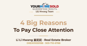 4 Big Reasons to Pay CLOSE attention — Li Li Hwang 黃莉莉, Real Estate Broker, Your Home Sold Guaranteed Realty LiLi Hwang Team, DRE#01059188