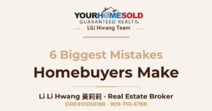 6 Biggest Mistakes Homebuyers Make — Li Li Hwang 黃莉莉, Real Estate Broker, Your Home Sold Guaranteed Realty LiLi Hwang Team, DRE#01059188