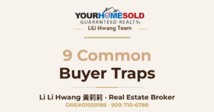 9 Common Buyer Traps — Li Li Hwang 黃莉莉, Real Estate Broker, Your Home Sold Guaranteed Realty LiLi Hwang Team, DRE#01059188