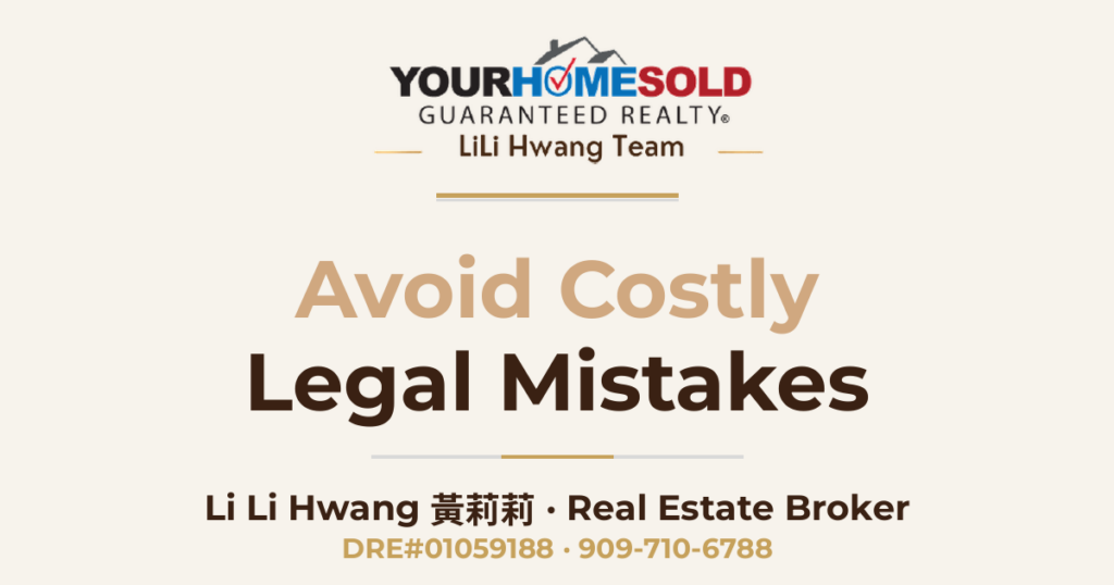 How to Avoid Costly Legal Mistakes — Li Li Hwang 黃莉莉, Real Estate Broker, Your Home Sold Guaranteed Realty LiLi Hwang Team, DRE#01059188