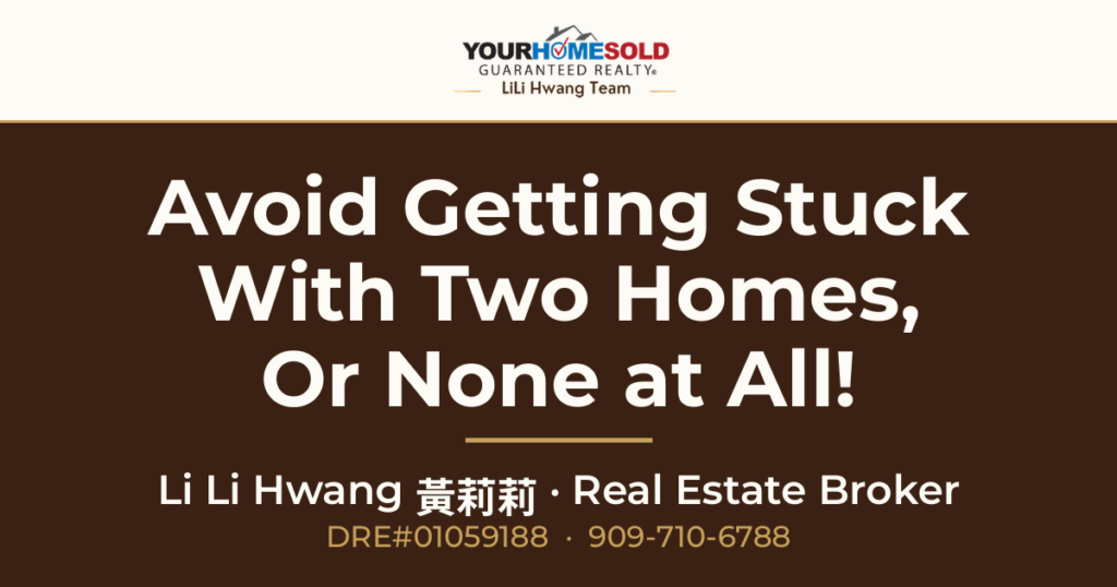 How to Avoid Getting Stuck with Two Homes, or None at All! — Li Li Hwang 黃莉莉, Real Estate Broker, Your Home Sold Guaranteed Realty LiLi Hwang Team, DRE#01059188