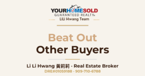 Beat Out Other Buyers To The Best Homes — Li Li Hwang 黃莉莉, Real Estate Broker, Your Home Sold Guaranteed Realty LiLi Hwang Team, DRE#01059188