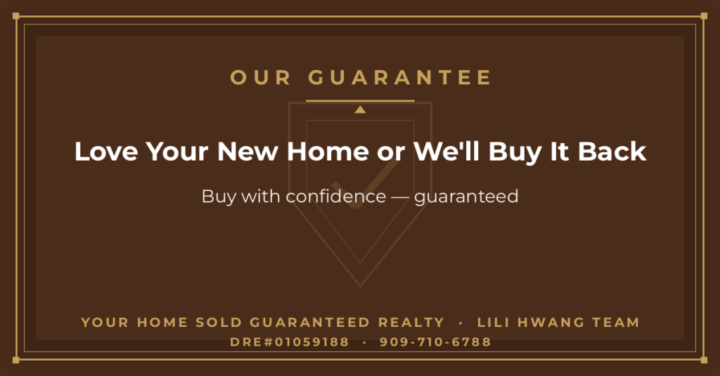 You Will Love Your New Home or I’ll Buy It Back or Sell it For Free* — Li Li Hwang 黃莉莉, Real Estate Broker, Your Home Sold Guaranteed Realty LiLi Hwang Team, DRE#01059188