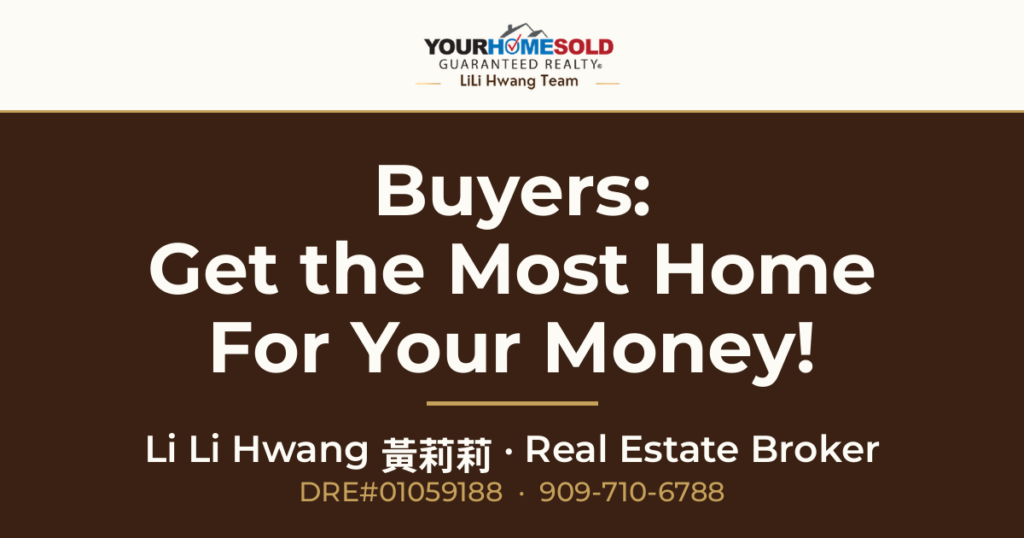 Buyers: Get the Most Home for Your Money! — Li Li Hwang 黃莉莉, Real Estate Broker, Your Home Sold Guaranteed Realty LiLi Hwang Team, DRE#01059188