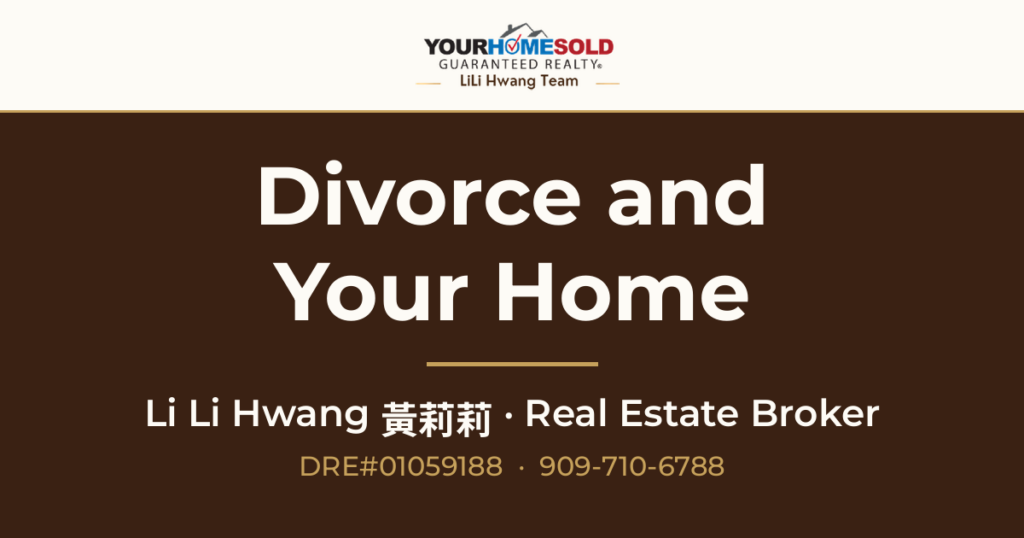 Divorce and Your Home — Li Li Hwang 黃莉莉, Real Estate Broker, Your Home Sold Guaranteed Realty LiLi Hwang Team, DRE#01059188