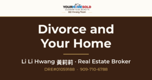 Divorce and Your Home — Li Li Hwang 黃莉莉, Real Estate Broker, Your Home Sold Guaranteed Realty LiLi Hwang Team, DRE#01059188