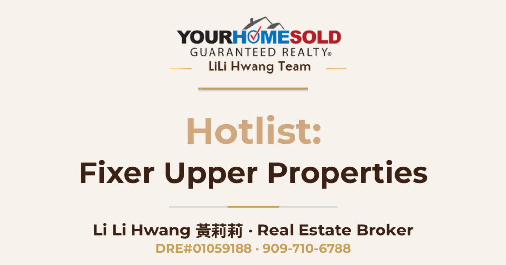 Fixer Upper Properties Hotlist — Li Li Hwang 黃莉莉, Real Estate Broker, Your Home Sold Guaranteed Realty LiLi Hwang Team, DRE#01059188