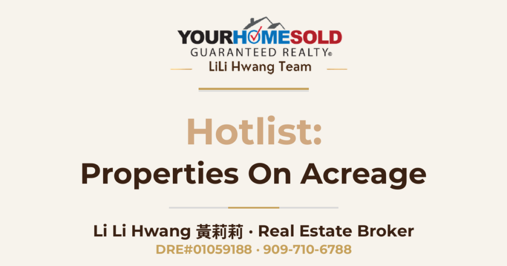Hotlist of Properties on Acreage — Li Li Hwang 黃莉莉, Real Estate Broker, Your Home Sold Guaranteed Realty LiLi Hwang Team, DRE#01059188
