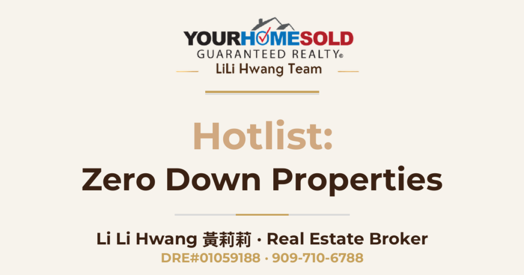 Hotlist of Zero Down Properties — Li Li Hwang 黃莉莉, Real Estate Broker, Your Home Sold Guaranteed Realty LiLi Hwang Team, DRE#01059188