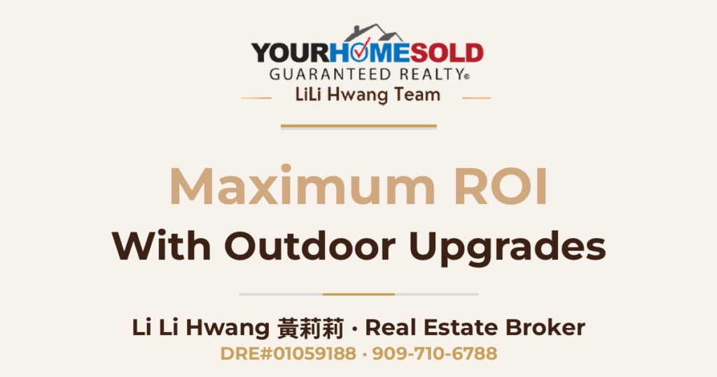 Achieving Maximum ROI with Outdoor Upgrades: Tips for Sellers — Li Li Hwang 黃莉莉, Real Estate Broker, Your Home Sold Guaranteed Realty LiLi Hwang Team, DRE#01059188