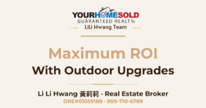 Achieving Maximum ROI with Outdoor Upgrades: Tips for Sellers — Li Li Hwang 黃莉莉, Real Estate Broker, Your Home Sold Guaranteed Realty LiLi Hwang Team, DRE#01059188