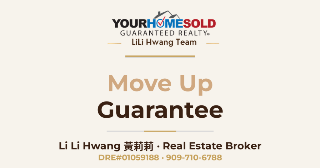 Move Up Guarantee — Li Li Hwang 黃莉莉, Real Estate Broker, Your Home Sold Guaranteed Realty LiLi Hwang Team, DRE#01059188