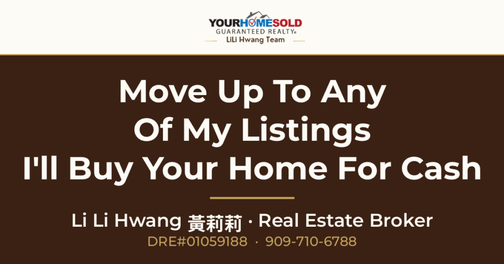 Move Up To Any One Of My Listings And I’ll Buy Your Home For CASH — Li Li Hwang 黃莉莉, Real Estate Broker, Your Home Sold Guaranteed Realty LiLi Hwang Team, DRE#01059188