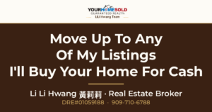 Move Up To Any One Of My Listings And I’ll Buy Your Home For CASH — Li Li Hwang 黃莉莉, Real Estate Broker, Your Home Sold Guaranteed Realty LiLi Hwang Team, DRE#01059188