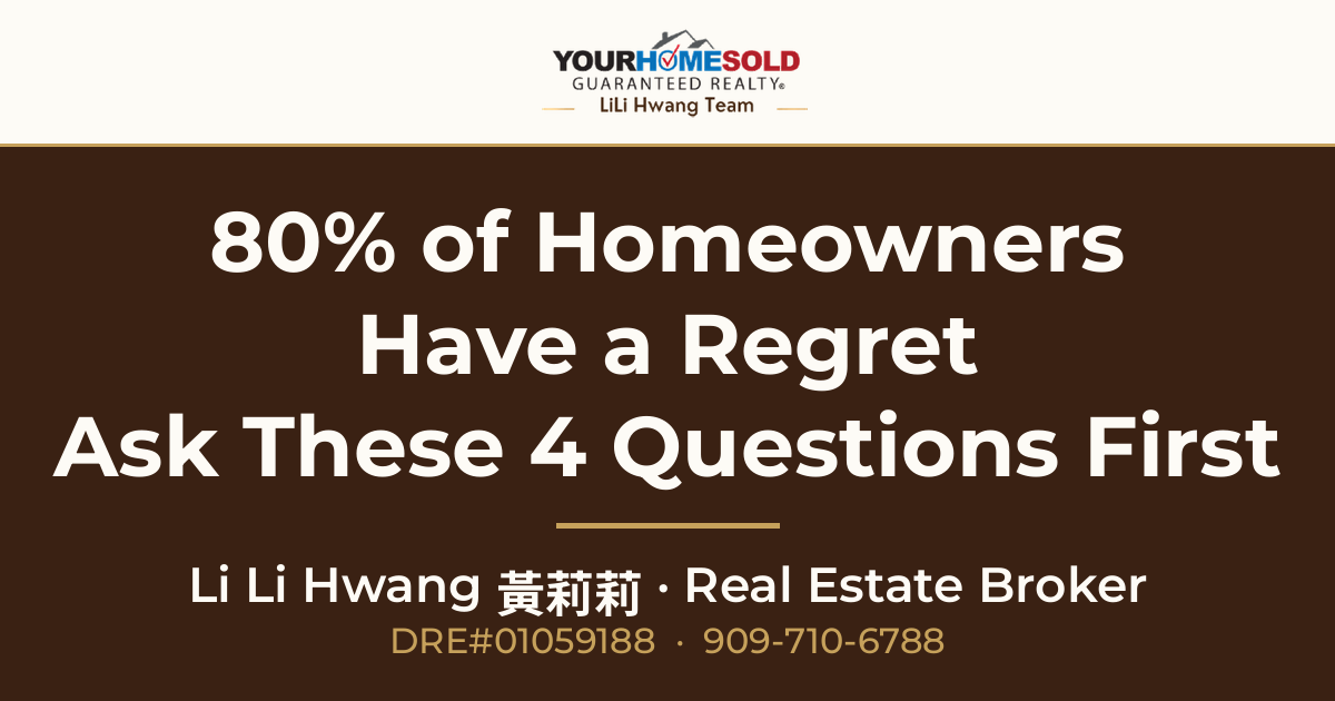 80% of Homeowners Have a Regret — Ask These 4 Questions Before You Buy | Li Li Hwang 黃莉莉 · Real Estate Broker · Your Home Sold Guaranteed Realty LiLi Hwang Team · DRE#01059188 · 909-710-6788 · Rancho Cucamonga, CA