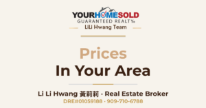 Prices In Your Area — Li Li Hwang 黃莉莉, Real Estate Broker, Your Home Sold Guaranteed Realty LiLi Hwang Team, DRE#01059188