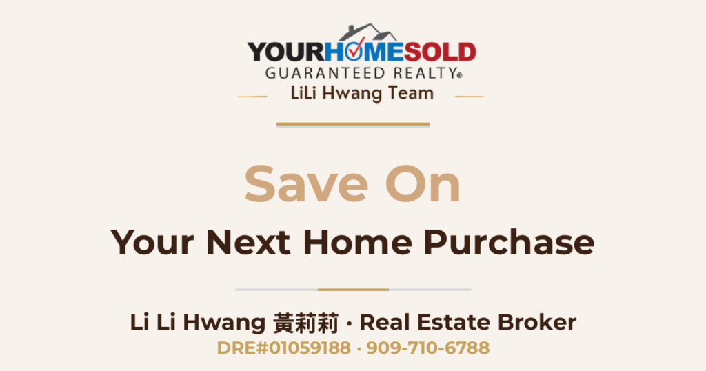 Save On Your Next Home Purchase — Li Li Hwang 黃莉莉, Real Estate Broker, Your Home Sold Guaranteed Realty LiLi Hwang Team, DRE#01059188