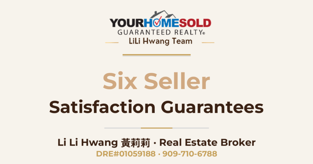 Our Six Seller Satisfaction Guarantees — Li Li Hwang 黃莉莉, Real Estate Broker, Your Home Sold Guaranteed Realty LiLi Hwang Team, DRE#01059188