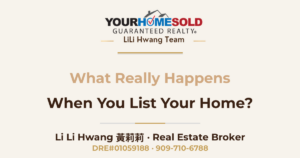 What Really Happens When You List Your Home? — Li Li Hwang 黃莉莉, Real Estate Broker, Your Home Sold Guaranteed Realty LiLi Hwang Team, DRE#01059188