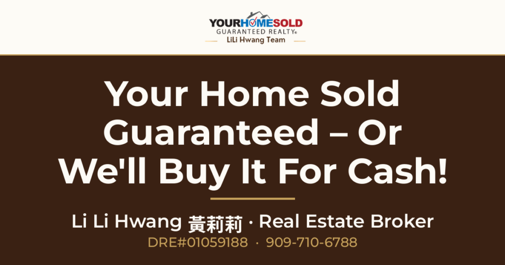 Your Home Sold at a Price Acceptable to You -Guaranteed – Or We’ll Buy it for Cash! — Li Li Hwang 黃莉莉, Real Estate Broker, Your Home Sold Guaranteed Realty LiLi Hwang Team, DRE#01059188